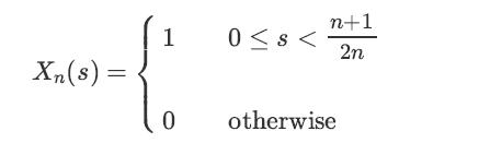 Xn(s) = { 1 0 0 < s < n+1 2n otherwise