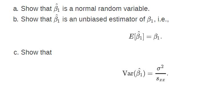 a. Show that B is a normal random variable. b. Show that is an unbiased estimator of 3, i.e., E[81] =B. c.