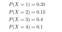 P(X= 1) = 0.35 P(X2) = 0.15 P(X= 3) = 0.4 P(X= 4) = 0.1