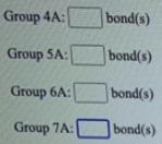 Group 4A: Group 5A: Group 6A: Group 7A: [ bond(s) bond(s) bond(s) bond(s)