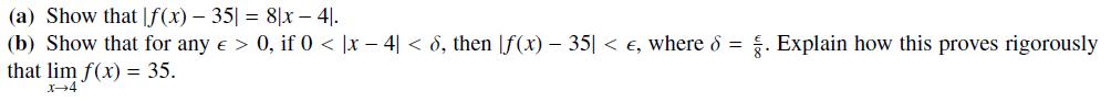 (a) Show that If(x) - 35| = 8x - 41. (b) Show that for any  > 0, if 0 < x-4] < 6, then f(x) - 35 < e, where 6