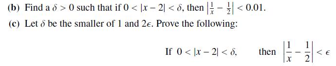 (b) Find a 8 >0 such that if 0 < x-2 <6, then <0.01. (c) Let & be the smaller of 1 and 2. Prove the