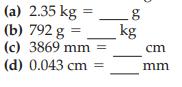(a) 2.35 kg = (b) 792 g = kg (c) 3869 mm (d) 0.043 cm = 6.0 cm mm