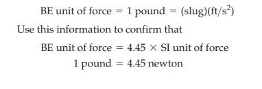 BE unit of force = 1 pound = (slug)(ft/s) Use this information to confirm that BE unit of force = 4.45X SI