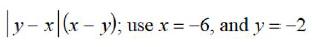 |yx|(x - y); use x = - use x = -6, and y=-2