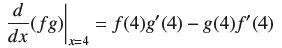 d -(fg) dx x=4 = f(4)g' (4) - g(4)'(4)