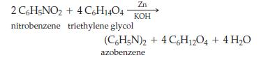 2 C6H5NO2 nitrobenzene Zn + 4 C6H1404 KOH triethylene glycol (C6H5N)2 + 4 C6H1204 + 4HO azobenzene