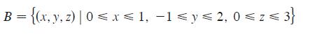 B = {(x, y, z) | 0  x  1,  1  y  2, 0 z <3}