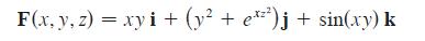 F(x, y, z)=xy i+ (y + e*)j + sin(xy) k