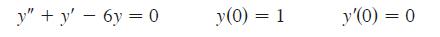 y"+y' - 6y = 0 y(0) = 1 y'(0) = 0