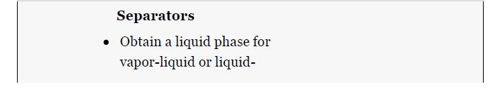 Separators Obtain a liquid phase for vapor-liquid or liquid-
