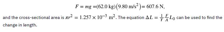 F = mg (62.0 kg) (9.80 m/s) = 607.6 N, 1.257 x 103 m. The equation AL = 1F YA and the cross-sectional area is