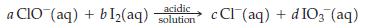 acidic a CIO (aq) + bl(aq) solution cCl(aq) + d IO3(aq)