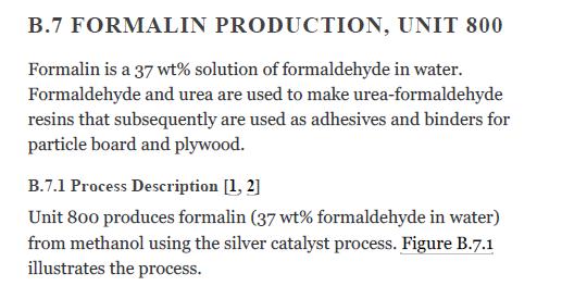 B.7 FORMALIN PRODUCTION, UNIT 800 Formalin is a 37 wt% solution of formaldehyde in water. Formaldehyde and