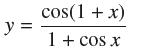 y = cos(1 + x) 1 + cos x