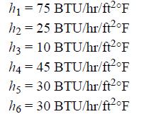 h = 75 BTU/hr/ftF h= 25 BTU/hr/ftF h3 = 10 BTU/hr/ftF h4 45 BTU/hr/ftF h5 = 30 BTU/hr/ft2F h6 30 BTU/hr/ftF =