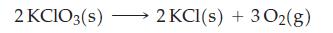 2 KCIO3(s) 2 KCl(s) + 302(g)
