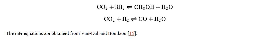CO2 + 3H2 CH3OH + HO CO2+H2 = CO+H2O The rate equations are obtained from Van-Dal and Boullaou [15]: