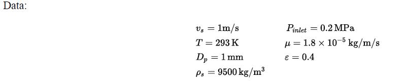 Data: Vs = 1m/s T = 293 K Dp Ps = 1 mm = 3 9500 kg/m Pinlet 0.2 MPa  = 1.8 x 10-5 kg/m/s  = 0.4 =