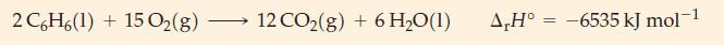2 C6H6(1) 15 O(g) 12 CO(g) + 6 H0 (1) A,H = -6535 kJ mol-1