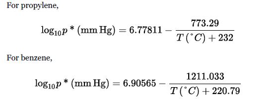 For propylene, log10p* (mm Hg) = 6.77811 For benzene, log10p* (mm Hg) = 6.90565- - 773.29 T(C) + 232 1211.033