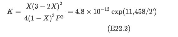 K = X(3 - 2X) 4(1-x) p = 4.8 x 10-3 exp(11,458/T) (E22.2)