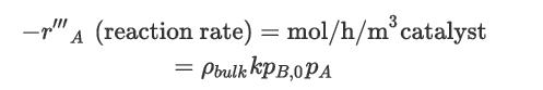 (reaction rate) = mol/h/m catalyst Pbulk kPB,0PA