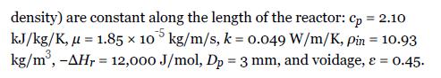 density) are constant along the length of the reactor: Cp = 2.10 kJ/kg/K,  = 1.85 x 105 kg/m/s, k = 0.049