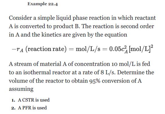 Example 22.4 Consider a simple liquid phase reaction in which reactant A is converted to product B. The