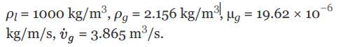 PL = 1000 kg/m, pg = 2.156 kg/m, g = 19.62  10 kg/m/s, vg = 3.865 m/s.