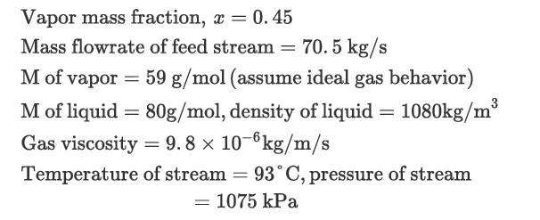 Vapor mass fraction, x = 0.45 Mass flowrate of feed stream = 70.5 kg/s M of vapor = 59 g/mol (assume ideal