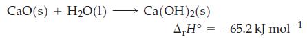 CaO(s) + HO(1) - Ca(OH)2(s) A,H -65.2 kJ mol-1