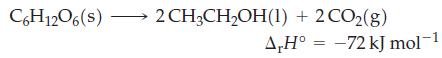 C6H12O6(s)- 2 CH3CHOH(1) + 2 CO(g) A,H -72 kJ mol-1