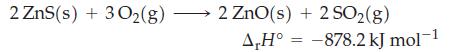 2 ZnS(s) + 3O(g) 2 ZnO(s) + 2 SO(g) A,H -878.2 kJ mol-1