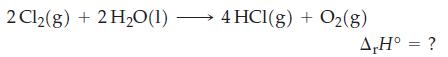 2 Cl(g) + 2 HO(1) 4 HCl(g) + O(g) A,H = ?