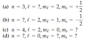 (a) n = 3, (b) n =?, l = (c) n = 4, l = (d) n ?, l = = ?, me = 2, ms 2, me = 1, ms 2, me 0, me = = 0, ms ?,