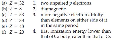 (a) Z = 32 (b) Z = 8 (c) Z = 53 (d) Z = 38 (e) Z = 48 (f) Z = 20 1. two unpaired p electrons 2. diamagnetic
