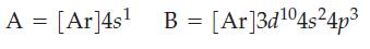 A = [Ar]4s B = [Ar]3d04s4p