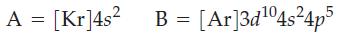 A = [Kr]4s B =[Ar]3d04s4p5