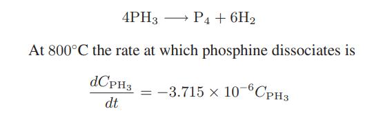 4PH3  P4 + 6H At 800C the rate at which phosphine dissociates is dCPH 3 dt = -3.715 x 10-6CPH3