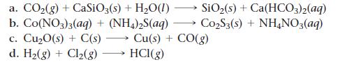 SiO (s) + Ca(HCO3)2(aq) CoS3(s) + NH4NO3(aq) a. CO(g) + CaSiO3(s) + HO(1) b. Co(NO3)3(aq) + (NH4)2S(aq) c.