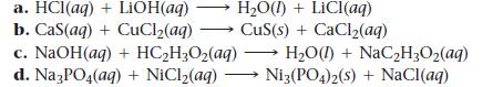 a. HCl(aq) + LiOH(aq) HO(1) + LiCl(aq) b. Cas(aq) + CuCl(aq)  CuS(s) + CaCl(aq) c. NaOH(aq) + HCHO(aq) d.