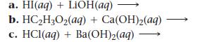 a. HI(aq) + LiOH(aq) b. HCHO(aq) + Ca(OH)(aq) c. HCl(aq) + Ba(OH) (aq)