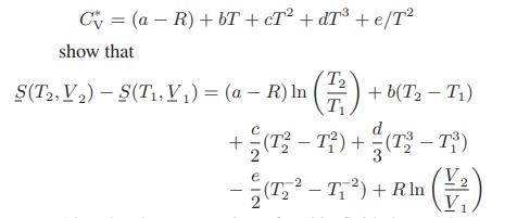 C= (a R) +bT+cT+dT + e/T show that T T S(T2, V)-S(T, V) = (a - R) In + b(T - T1) d +(T-T)+(13-73) - (25-7) +
