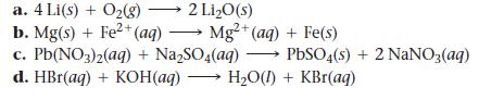 a. 4 Li(s) + O(g)  2 LiO(s) b. Mg(s) + Fe+ (aq)  Mg2+ (aq) + Fe(s) c. Pb(NO3)2(aq) + NaSO4(aq) d. HBr(aq) +