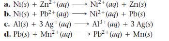 a. Ni(s) + Zn+ (aq) b. Ni(s) + Pb+ (aq) c. Al(s) + 3 Ag+ (aq) d. Pb(s) + Mn+ (aq) 2+ Ni+ (aq) + Zn(s) Ni+