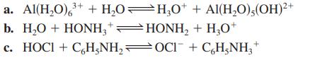 3+ a. Al(HO) + + HOH0* + Al(HO),(OH)+ b. HO + HONH3 + HONH + HO+ c. HOCI + CH5NHOCl + CHNH+