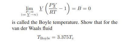 PV lim v (P-1) = -1)=B=0 V P-0 RT (or V-00) is called the Boyle temperature. Show that for the van der Waals