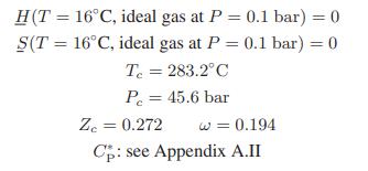 H(T= 16C, ideal gas at P = 0.1 bar) = 0 S(T 16C, ideal gas at P = 0.1 bar) = 0 Te = 283.2C P = 45.6 bar Zc =