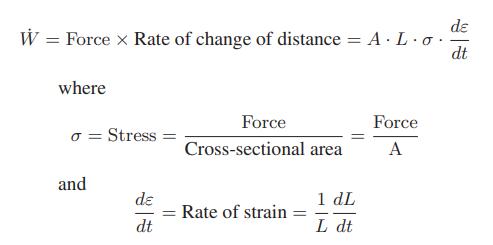 W = Force X Rate of change of distance = A.L.o. where o Stress = = and de dt = Force Cross-sectional area